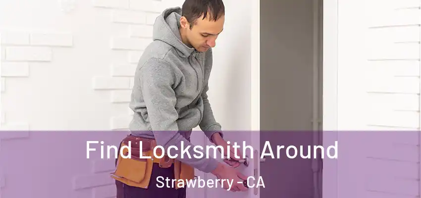  Find Locksmith Around Strawberry - CA