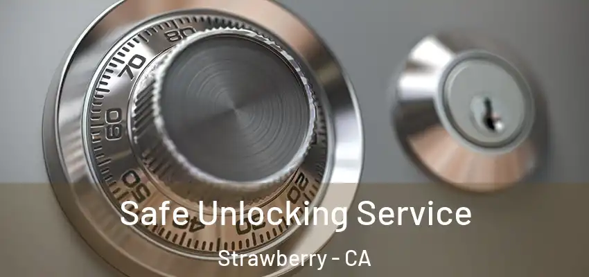 Safe Unlocking Service Strawberry - CA